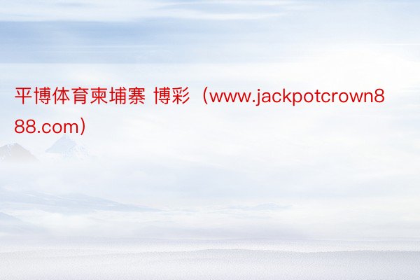 平博体育柬埔寨 博彩（www.jackpotcrown888.com）