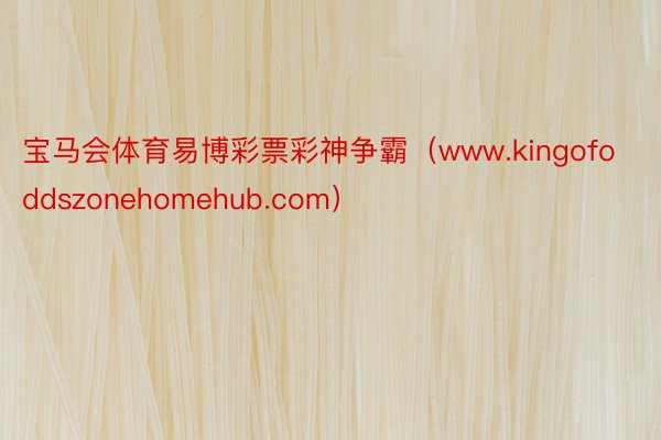 宝马会体育易博彩票彩神争霸（www.kingofoddszonehomehub.com）