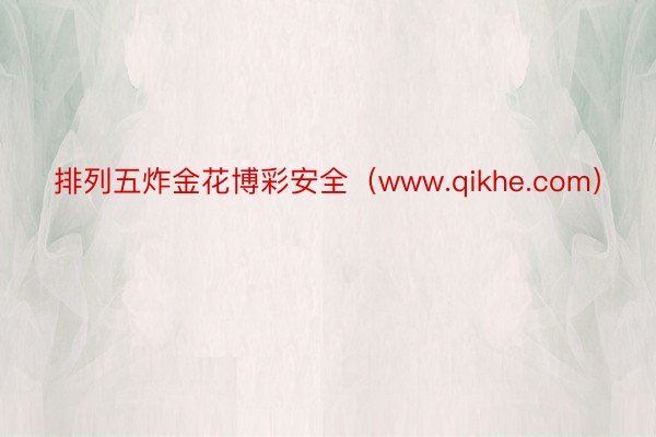 排列五炸金花博彩安全（www.qikhe.com）