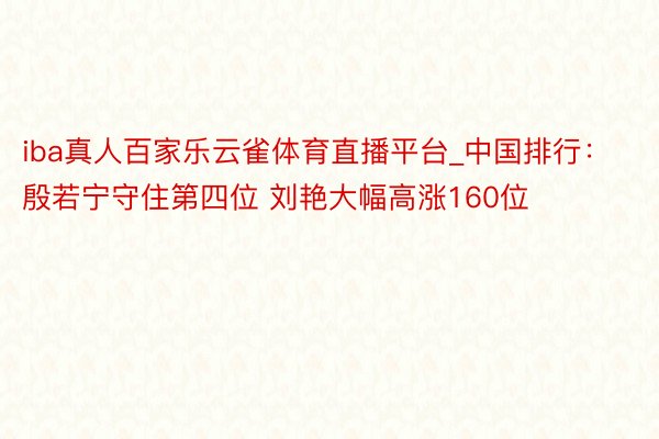 iba真人百家乐云雀体育直播平台_中国排行：殷若宁守住第四位 刘艳大幅高涨160位