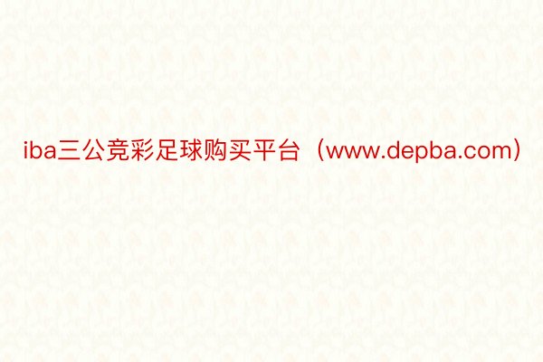 iba三公竞彩足球购买平台（www.depba.com）